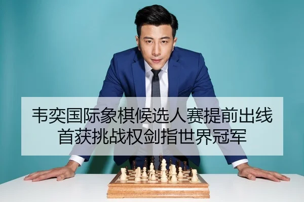 韦奕国际象棋候选人赛提前出线 首获挑战权剑指世界冠军